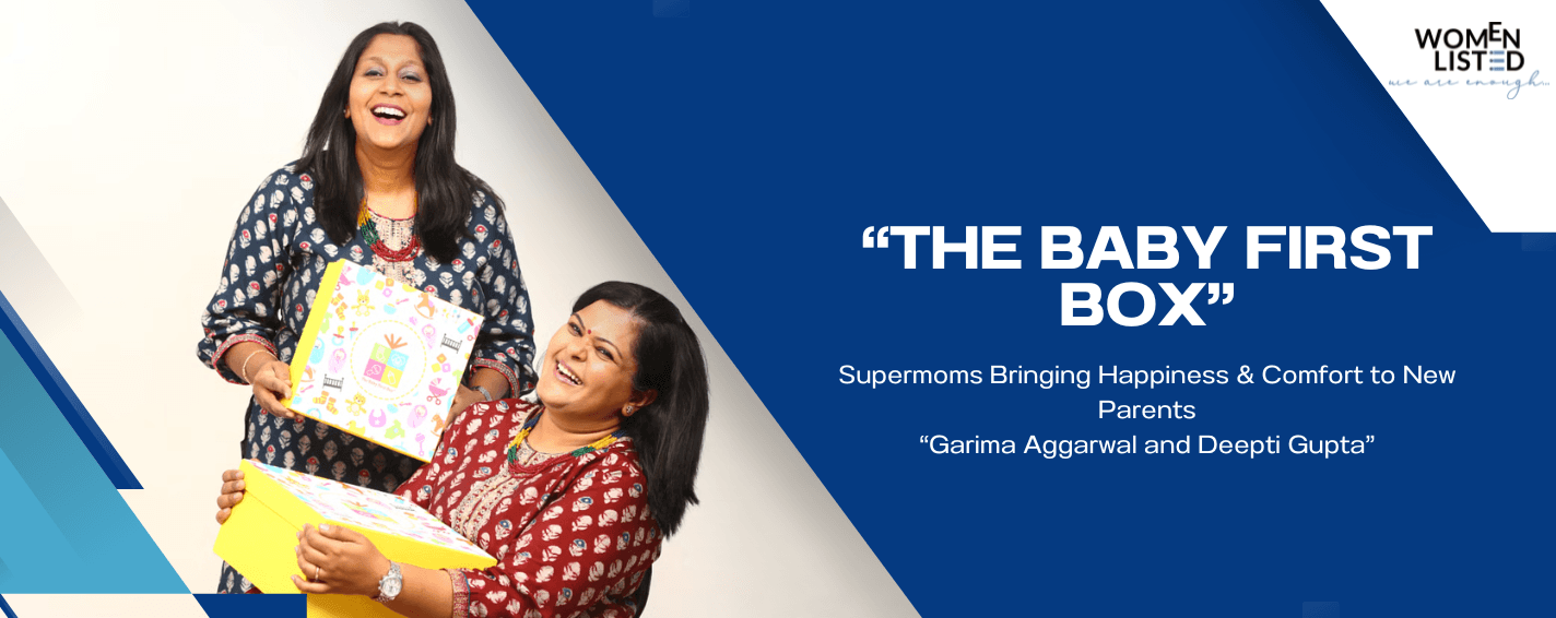 Garima Aggarwal, Deepti Gupta, The Baby First Box, Supermoms, Parenting, mompreneurs, womenlisted