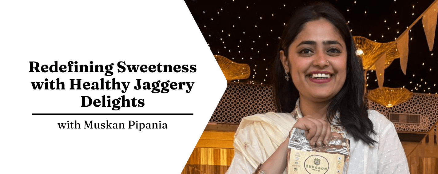 muskan pipania, gudgaon, jaggery, health, fitness, tasty delight, featured article, women owned business, womenlisted, women entrepreneur, women led business, homepreneur, featured women, 